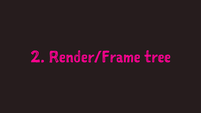 2. Render/Frame tree
