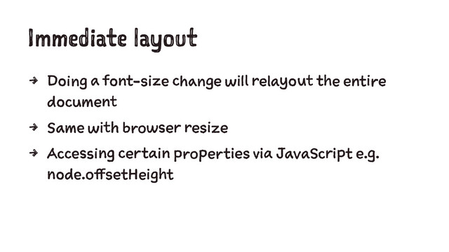 Immediate layout
4 Doing a font-size change will relayout the entire
document
4 Same with browser resize
4 Accessing certain properties via JavaScript e.g.
node.offsetHeight
