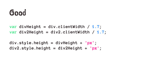 Good
var divHeight = div.clientWidth / 1.7;
var div2Height = div2.clientWidth / 1.7;
div.style.height = divHeight + 'px';
div2.style.height = div2Height + 'px';
