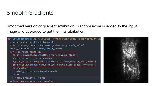 Smooth Gradients
CEO
Smoothed version of gradient attribution. Random noise is added to the input
image and averaged to get the final attribution
