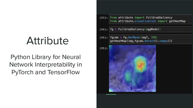 Attribute
Python Library for Neural
Network Interpretability in
PyTorch and TensorFlow
