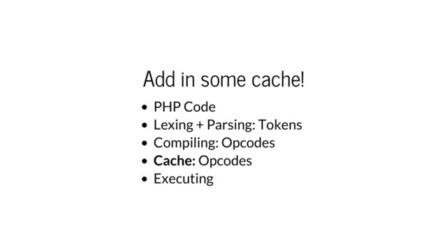 Add in some cache!
PHP Code
Lexing + Parsing: Tokens
Compiling: Opcodes
Cache: Opcodes
Executing
