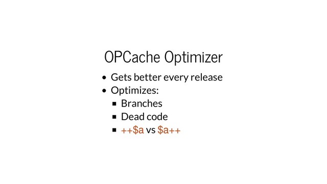 OPCache Optimizer
Gets better every release
Optimizes:
Branches
Dead code
++$a vs $a++
