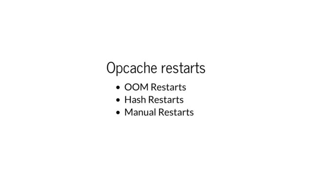 Opcache restarts
OOM Restarts
Hash Restarts
Manual Restarts
