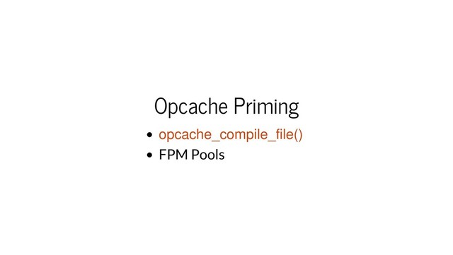Opcache Priming
opcache_compile_file()
FPM Pools
