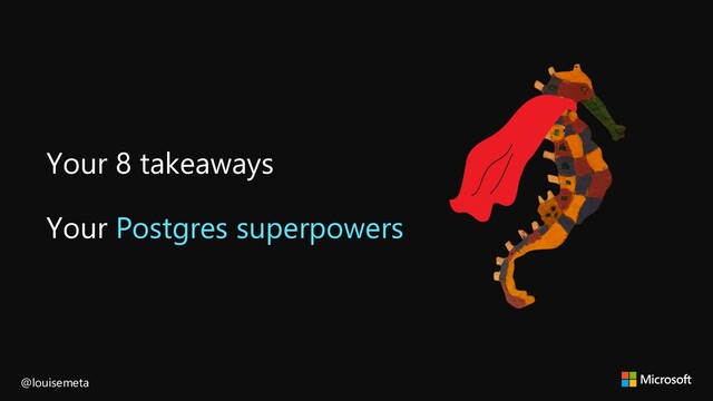 Your 8 takeaways
Your Postgres superpowers
@louisemeta
