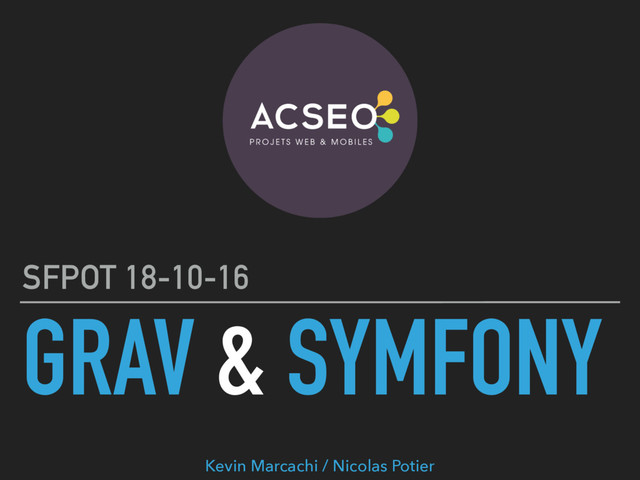 GRAV & SYMFONY
SFPOT 18-10-16
Kevin Marcachi / Nicolas Potier
