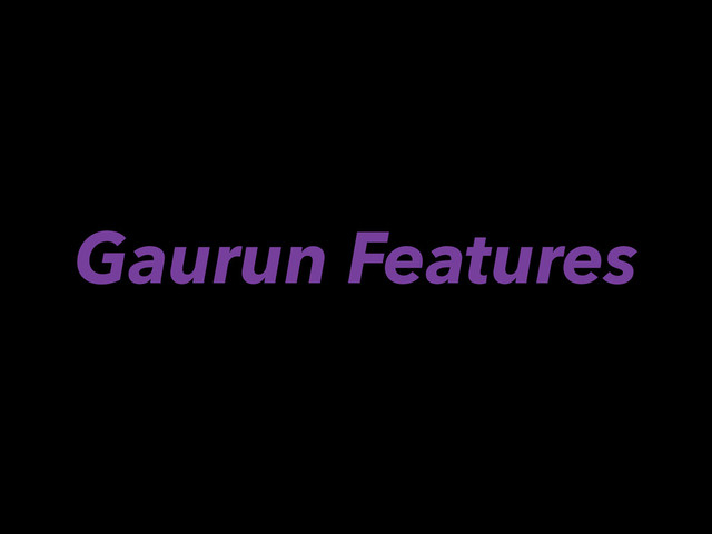 Gaurun Features
