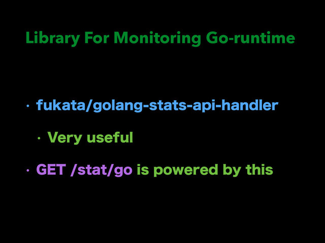 Library For Monitoring Go-runtime
w GVLBUBHPMBOHTUBUTBQJIBOEMFS
w 7FSZVTFGVM
w (&5TUBUHPJTQPXFSFECZUIJT
