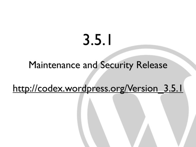 3.5.1
Maintenance and Security Release
http://codex.wordpress.org/Version_3.5.1
