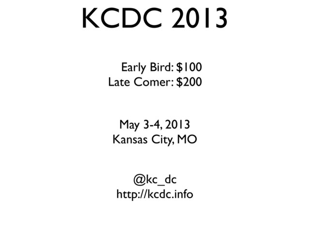 KCDC 2013
Early Bird: $100
Late Comer: $200
May 3-4, 2013
Kansas City, MO
@kc_dc
http://kcdc.info
