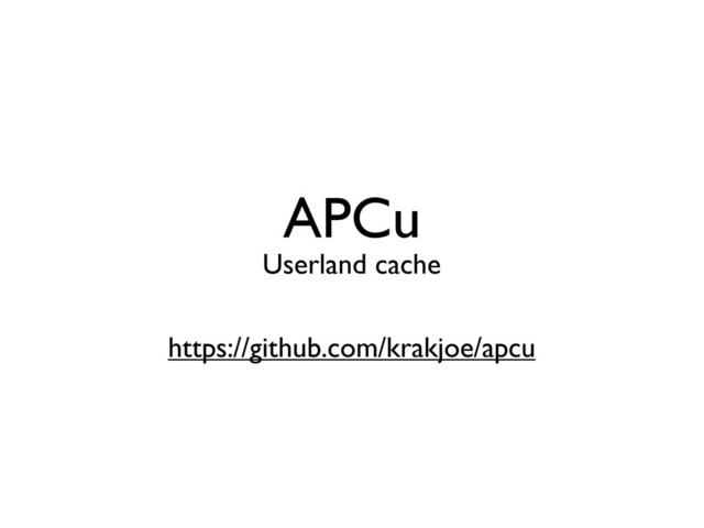 APCu
https://github.com/krakjoe/apcu
Userland cache
