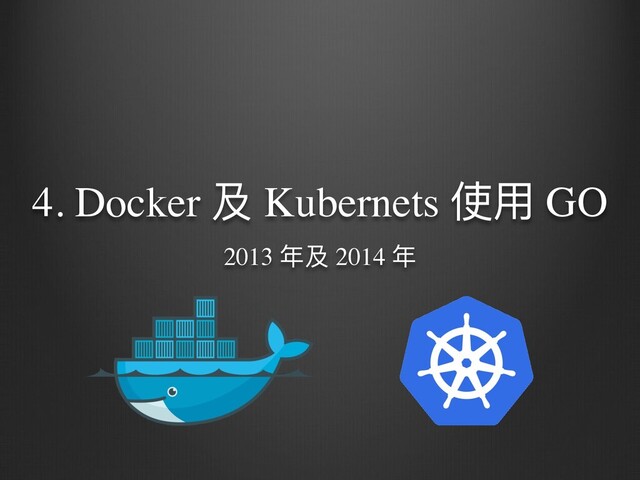 4. Docker 及 Kubernets 使⽤ GO
2013 年及 2014 年
