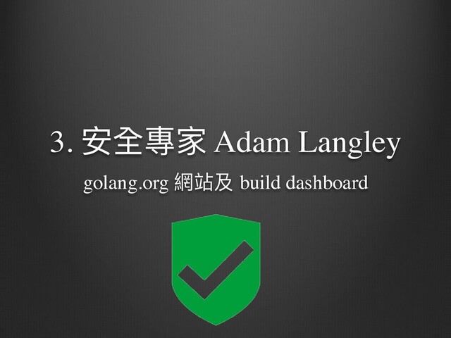 3. 安全專家 Adam Langley
golang.org 網站及 build dashboard
