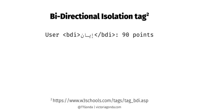 Bi-Directional Isolation tag2
User  إ
ﯾ
ﺎ
ن : 90 points
2 https://www.w3schools.com/tags/tag_bdi.asp
@TTGonda | victoriagonda.com

