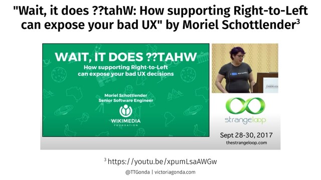 "Wait, it does ??tahW: How supporting Right-to-Left
can expose your bad UX" by Moriel Schottlender3
3 https://youtu.be/xpumLsaAWGw
@TTGonda | victoriagonda.com
