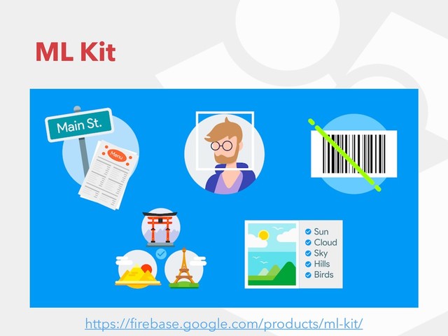 ML Kit
https://ﬁrebase.google.com/products/ml-kit/
