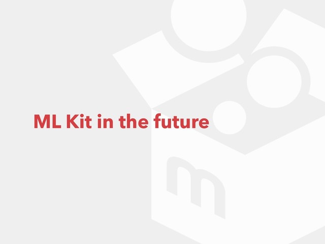 ML Kit in the future
