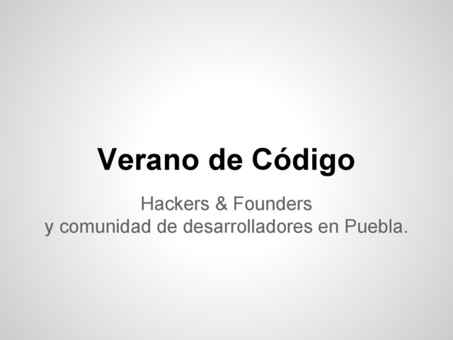 Hackers & Founders
y comunidad de desarrolladores en Puebla.
Verano de Código
