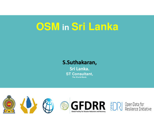 OSM in Sri Lanka
S.Suthakaran,
Sri Lanka.
ST Consultant,
The World Bank.
