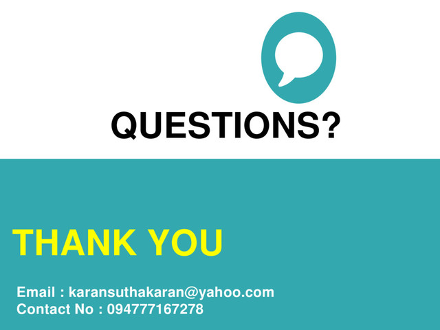 QUESTIONS?
THANK YOU
Email : karansuthakaran@yahoo.com
Contact No : 094777167278
