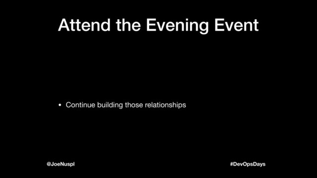 #DevOpsDays
@JoeNuspl
Attend the Evening Event
• Continue building those relationships
