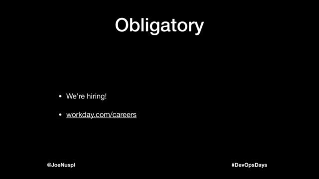 #DevOpsDays
@JoeNuspl
Obligatory
• We’re hiring!

• workday.com/careers
