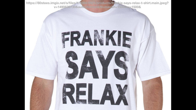 https://80stees.imgix.net/s/ﬁles/1/0384/0921/products/frankie-says-relax-t-shirt.main.jpeg?
v=1490630730&auto=format&ﬁt=max&h=1500&w=1500&

