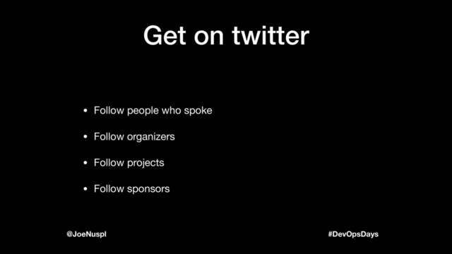 #DevOpsDays
@JoeNuspl
Get on twitter
• Follow people who spoke

• Follow organizers

• Follow projects

• Follow sponsors
