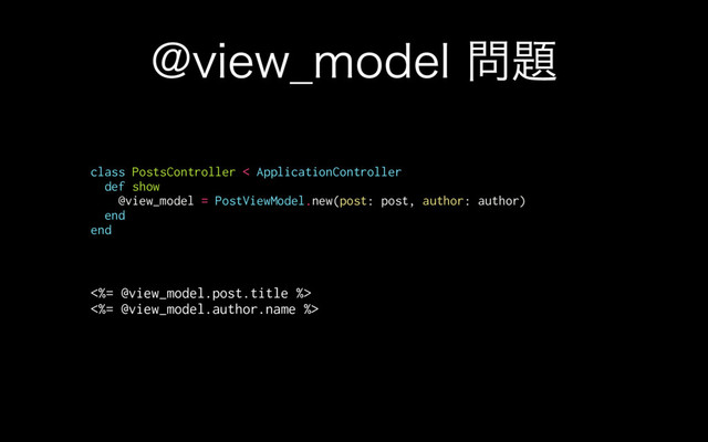 !WJFX@NPEFM໰୊
class PostsController < ApplicationController
def show
@view_model = PostViewModel.new(post: post, author: author)
end
end
<%= @view_model.post.title %>
<%= @view_model.author.name %>
