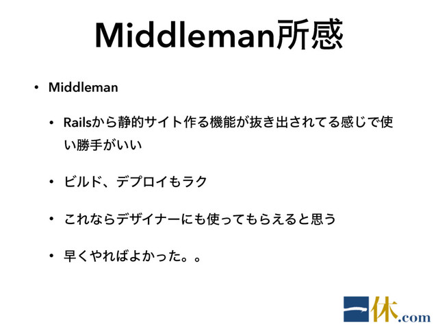 Middlemanॴײ
• Middleman
• Rails͔Β੩తαΠτ࡞Δػೳ͕ൈ͖ग़͞ΕͯΔײ͡Ͱ࢖
͍উख͕͍͍
• ϏϧυɺσϓϩΠ΋ϥΫ
• ͜ΕͳΒσβΠφʔʹ΋࢖ͬͯ΋Β͑Δͱࢥ͏
• ૣ͘΍Ε͹Α͔ͬͨɻɻ
