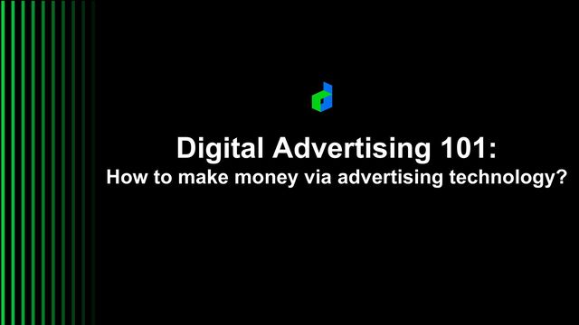 Digital Advertising 101:
How to make money via advertising technology?
