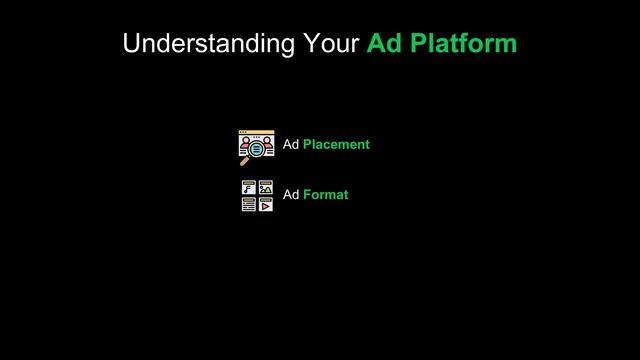 Ad Placement
Ad Format
Understanding Your Ad Platform
