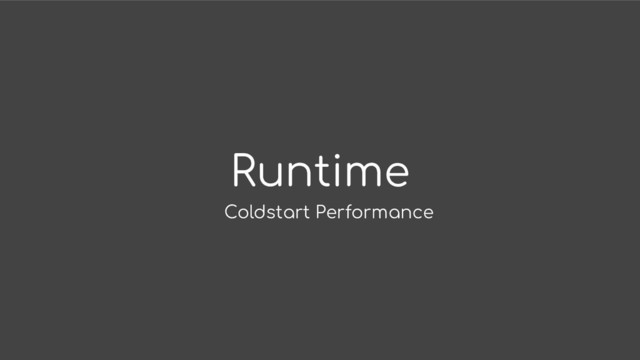 Runtime
Coldstart Performance
