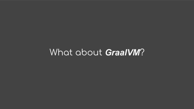What about GraalVM?
