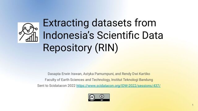 Extracting datasets from
Indonesia’s Scientiﬁc Data
Repository (RIN)
Dasapta Erwin Irawan, Astyka Pamumpuni, and Rendy Dwi Kartiko
Faculty of Earth Sciences and Technology, Institut Teknologi Bandung
Sent to Scidatacon 2022 https://www.scidatacon.org/IDW-2022/sessions/437/
1
