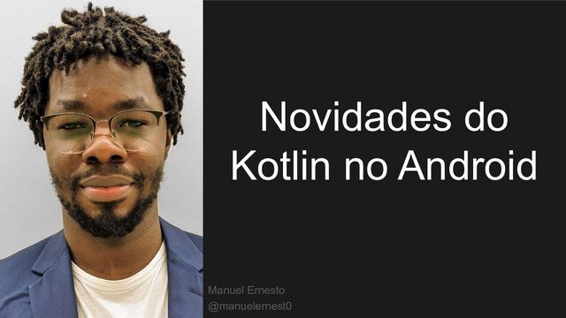Novidades do
Kotlin no Android
Manuel Ernesto
@manuelernest0
