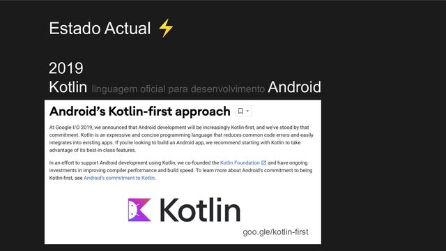 2019
Kotlin linguagem oficial para desenvolvimento Android
Estado Actual ⚡
goo.gle/kotlin-first
