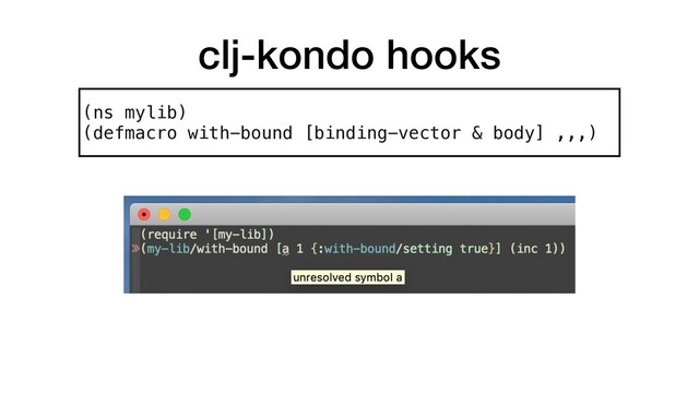 clj-kondo hooks
(ns mylib)
(defmacro with-bound [binding-vector & body] ,,,)

