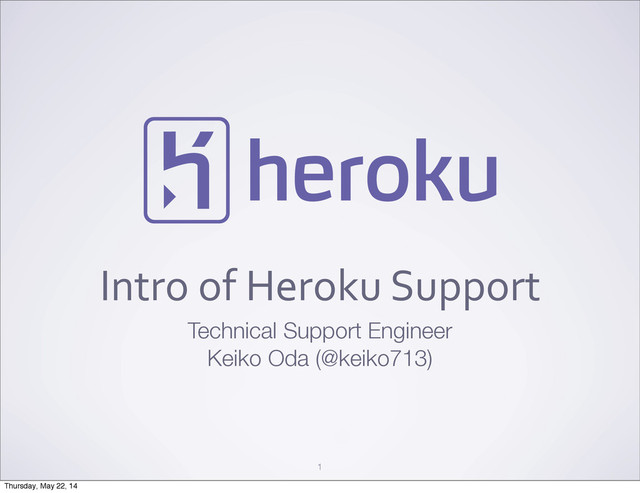 Intro	  of	  Heroku	  Support
Technical Support Engineer
Keiko Oda (@keiko713)
1
Thursday, May 22, 14
