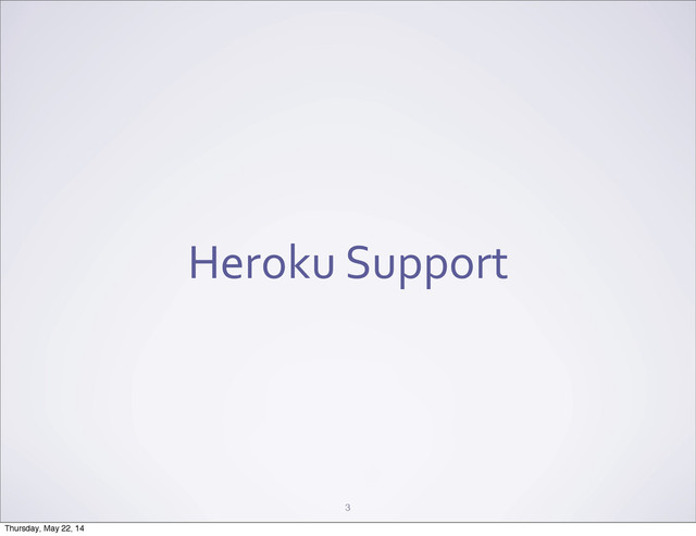 Heroku	  Support
3
Thursday, May 22, 14
