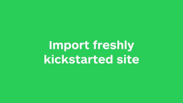 Import freshly
kickstarted site

