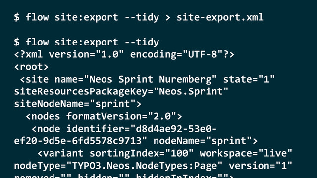 $	  flow	  site:export	  -­‐-­‐tidy	  >	  site-­‐export.xml	  
$	  flow	  site:export	  -­‐-­‐tidy	  
	  
	  
	  	  
	  	  	  
	  	  	  	  
	  	  	  	  