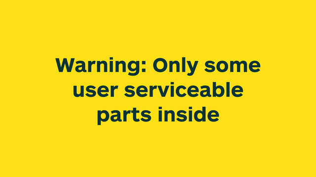 Warning: Only some
user serviceable
parts inside
