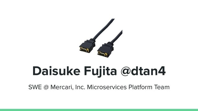 Daisuke Fujita @dtan4
SWE @ Mercari, Inc. Microservices Platform Team
