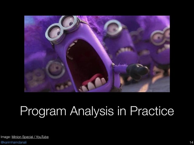 @karimhamdanali
Program Analysis in Practice
!14
Image: Minion Special / YouTube
