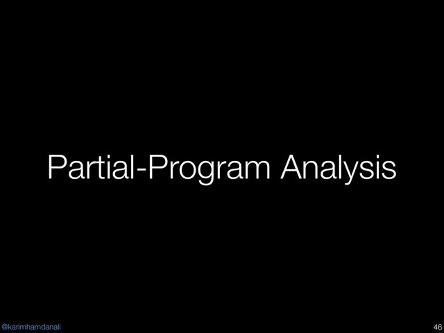 @karimhamdanali
Partial-Program Analysis
!46
