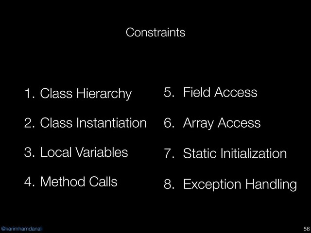 @karimhamdanali
Constraints
1. Class Hierarchy
2. Class Instantiation
3. Local Variables
4. Method Calls
!56
5. Field Access
6. Array Access
7. Static Initialization
8. Exception Handling
