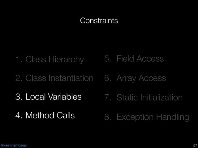 @karimhamdanali
Constraints
1. Class Hierarchy
2. Class Instantiation
3. Local Variables
4. Method Calls
!57
5. Field Access
6. Array Access
7. Static Initialization
8. Exception Handling
