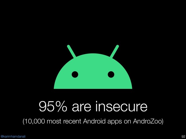 @karimhamdanali
95% are insecure
(10,000 most recent Android apps on AndroZoo)
!92
